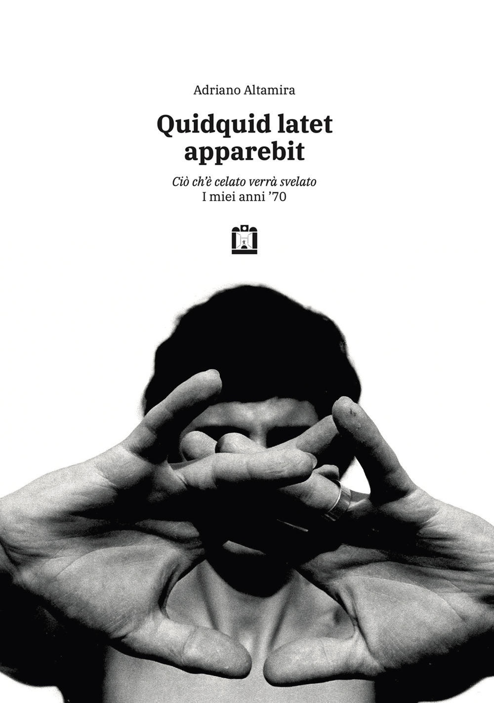 Quidquid latet apparebit. Ciò ch'è celato verrà svelato. I miei anni '70