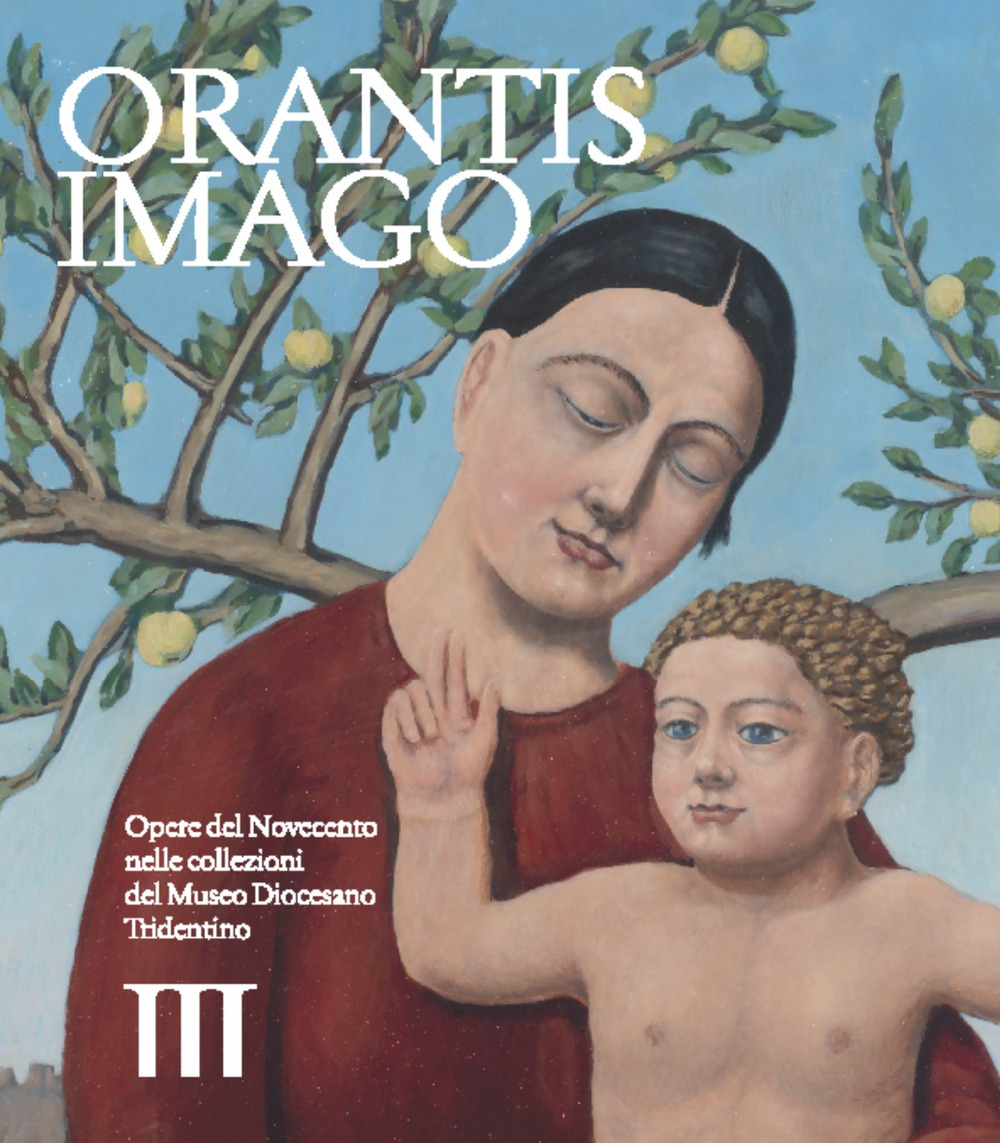 Orantis imago. Opere del Novecento nelle collezioni del museo diocesano tridentino