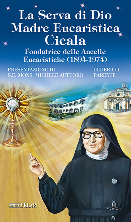 La serva di Dio. Madre Eucaristica Cicala. Fondatrice delle Ancelle Eucaristiche (1894-1974)