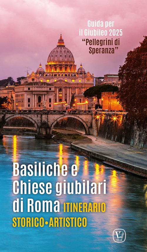 Basiliche e chiese giubilari di Roma. Itinerario storico artistico