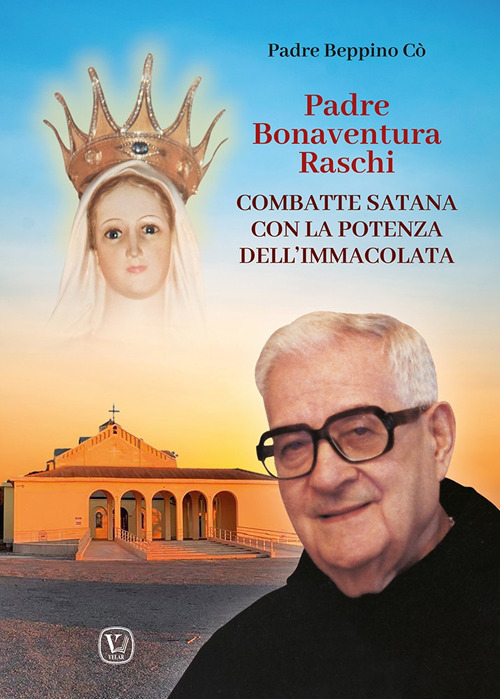 Padre Bonaventura Raschi. Combatte Satana con la potenza dell'Immacolata