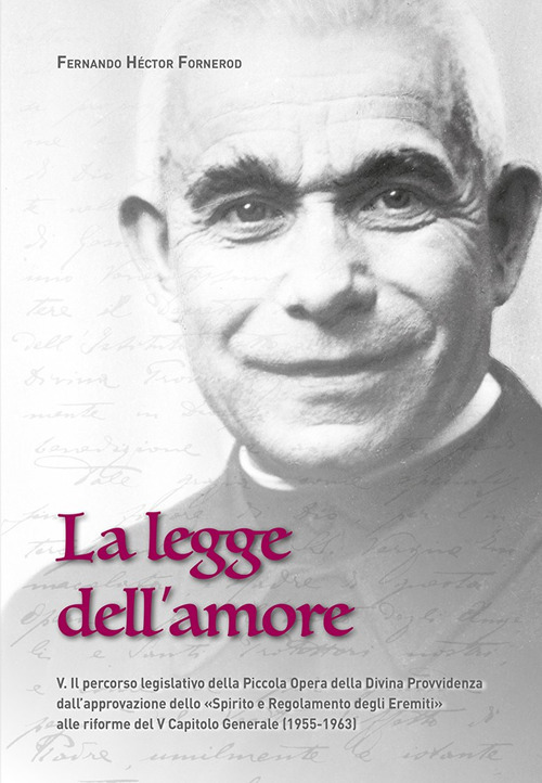 La legge dell'amore. Vol. 5: Il percorso legislativo della Piccola Opera della Divina Provvidenza dall’approvazione dello «Spirito e Regolamento degli Eremiti» alle riforme del V Capitolo Generale (1955-1963)