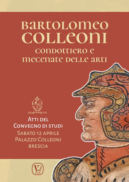 Bartolomeo Colleoni condottiero e mecenate delle arti. Atti del Convegno di Studi (Brescia, 12 aprile 2025)