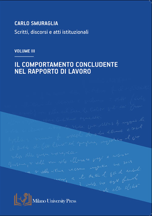Il comportamento concludente nel rapporto di lavoro. Scritti, discorsi e atti istituzionali. Vol. 3