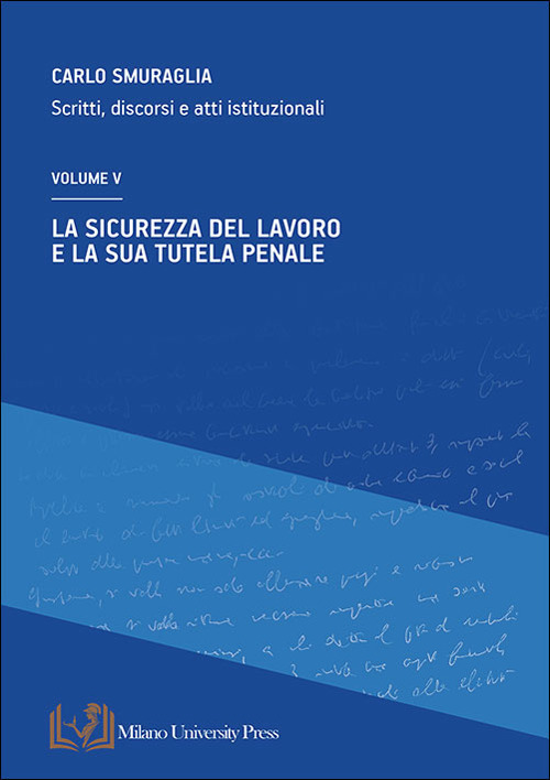 La sicurezza del lavoro e la sua tutela penale. Scritti, discorsi e atti istituzionali. Vol. 5