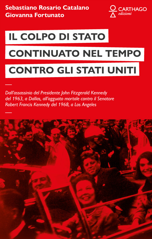 Il colpo di stato continuato nel tempo contro gli Stati Uniti. Dall’assassinio del Presidente John Fitzgerald Kennedy del 1963, a Dallas, all’agguato mortale contro il Senatore Robert Francis Kennedy del 1968, a Los Angeles