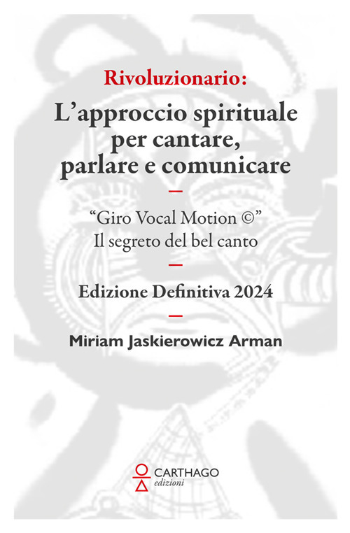Rivoluzionario. L’approccio spirituale per cantare, parlare e comunicare. “Giro Vocal Motion ©”. Il segreto del bel canto