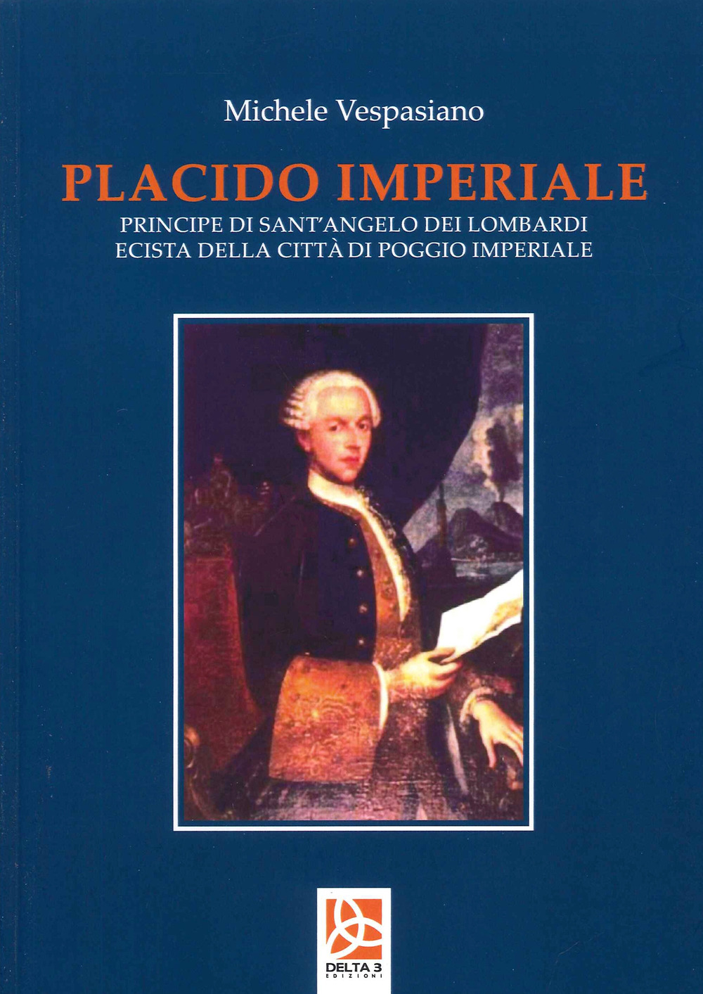 Placido Imperiale. Principe di Sant'Angelo dei Lombardi ecista della Città di Poggio Imperiale