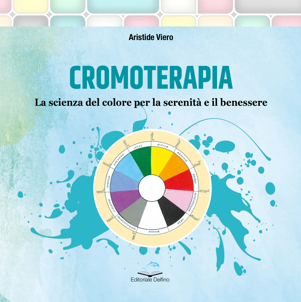 Cromoterapia. La scienza del colore per la serenità e il benessere
