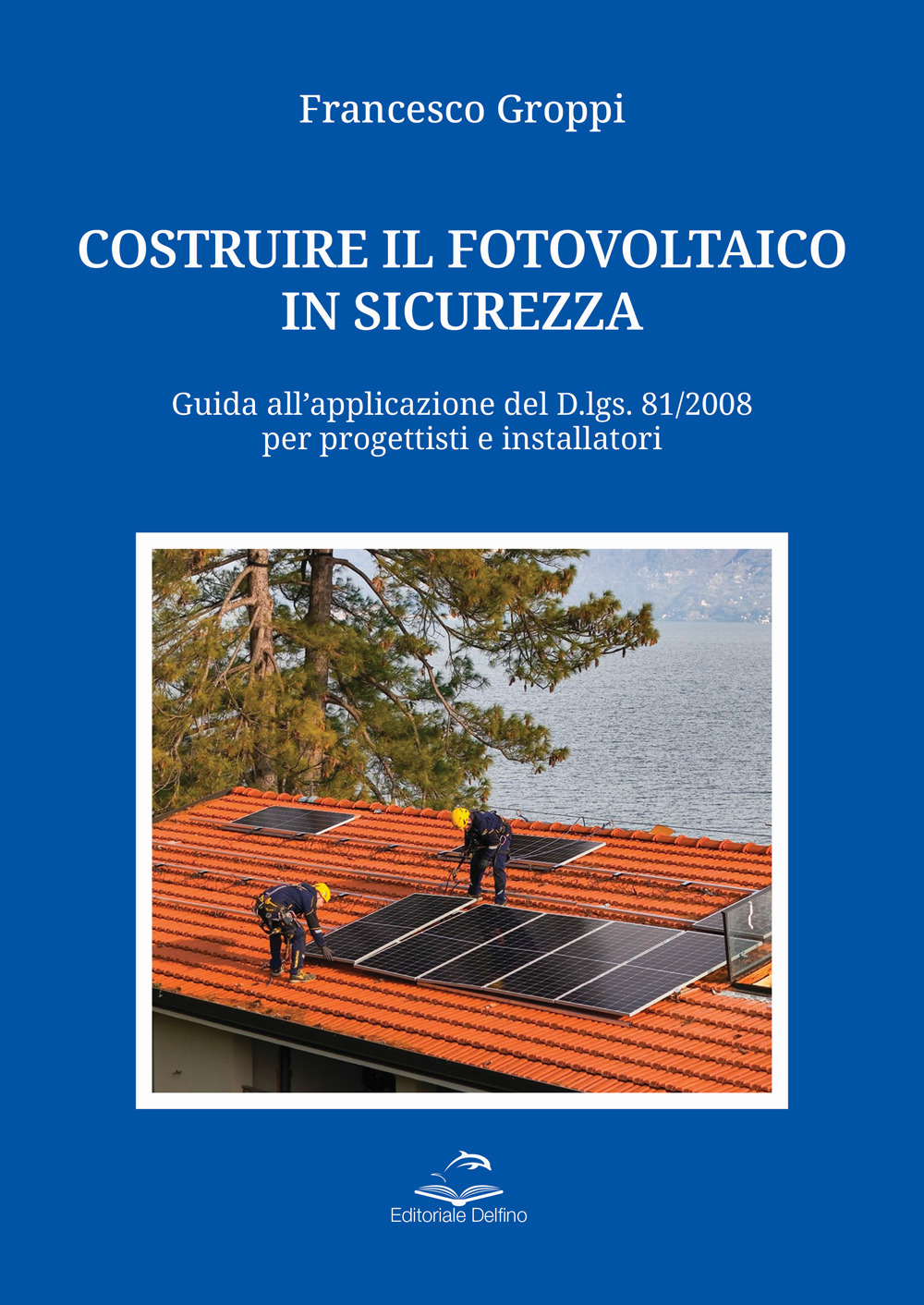 Costruire il fotovoltaico in sicurezza. Guida all’applicazione del D.lgs. 81/2008 per progettisti e installatori