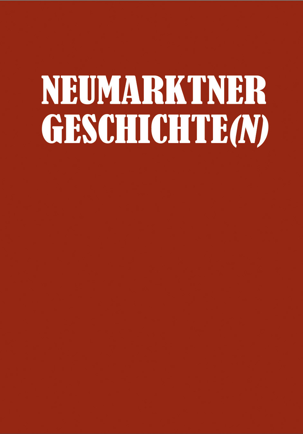 Neumarktner Geschichte(n). Historische Beiträge in der «Ritsch» von 1991 bis 2021 (Gesamtwerk)