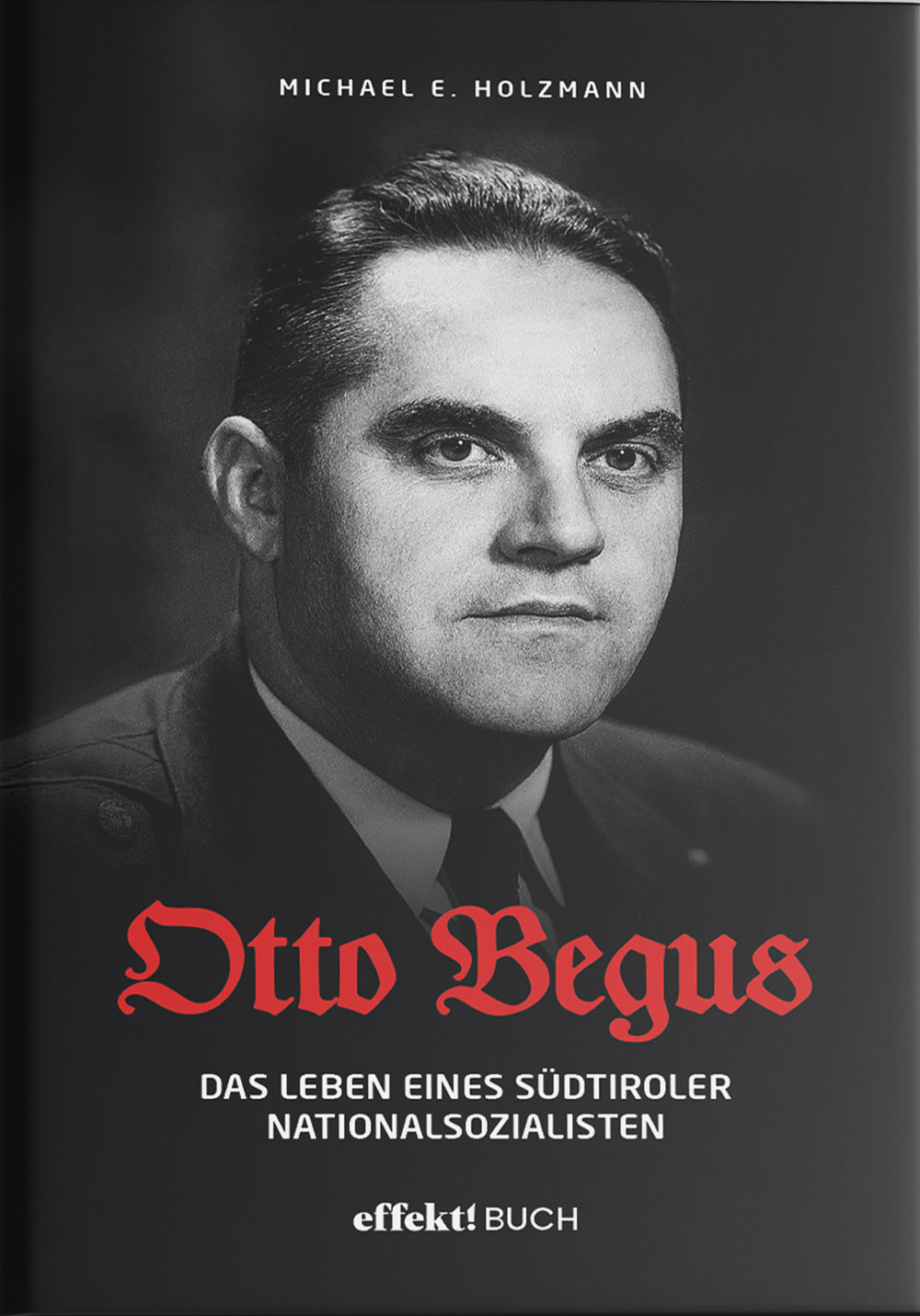 Otto Begus. Das leben des Südtiroler nationalsozialisten