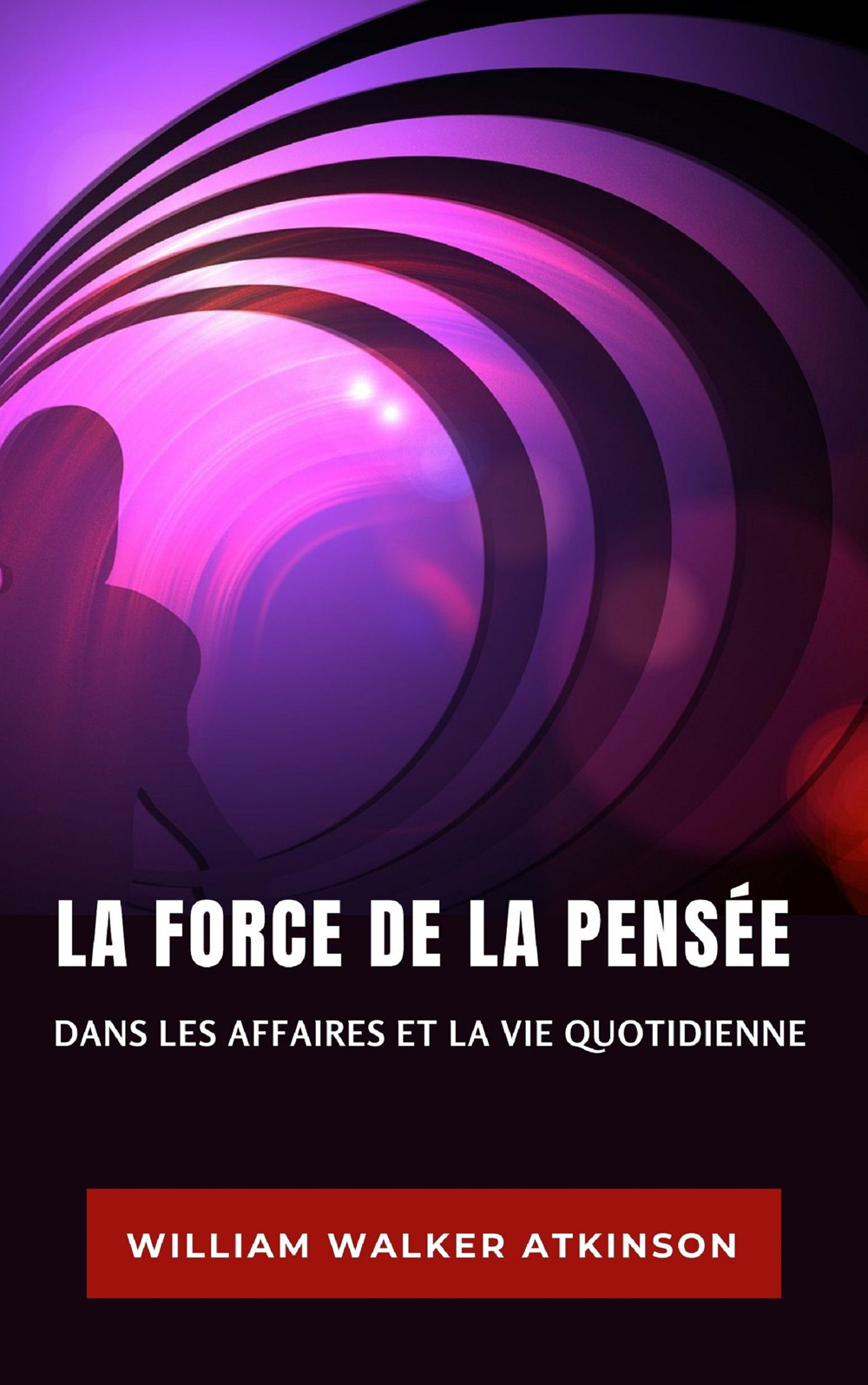 La force de la pensée dans les affaires et la vie quotidienne