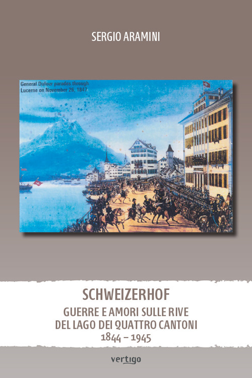 Schweizerhof. Guerre e amori sulle rive del lago dei Quattro Cantoni (1844-1945)