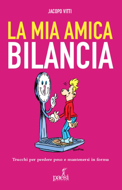 La mia amica bilancia. Trucchi per perdere peso e mantenersi in forma