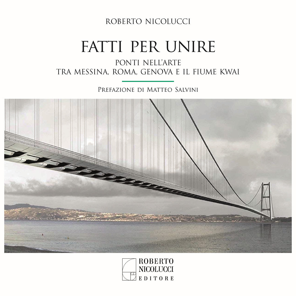 Fatti per unire. Ponti nell’arte tra Messina, Roma, Genova e il fiume Kwai. Ediz. italiana e inglese