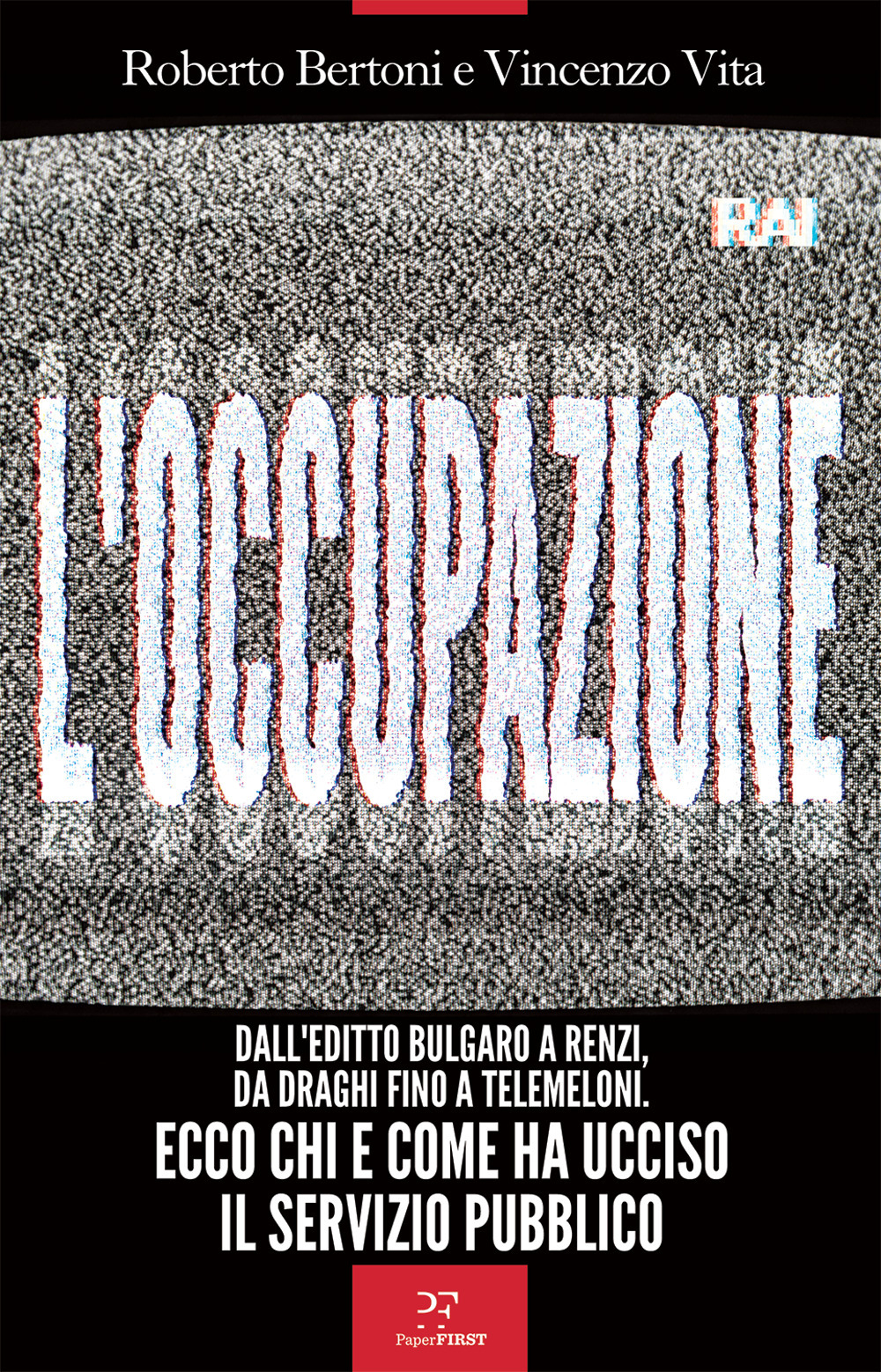 L'occupazione. Dall'editto bulgaro a Renzi, da Draghi fino a TeleMeloni. Ecco chi e come ha ucciso il servizio pubblico