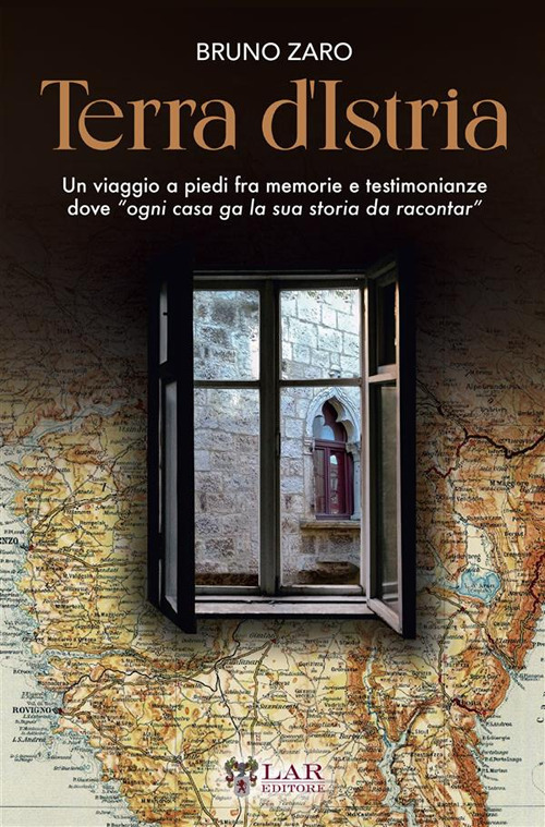 Terra d'Istria. Un viaggio a piedi fra memorie e testimonianze dove «ogni casa ga la sua storia da racontar»