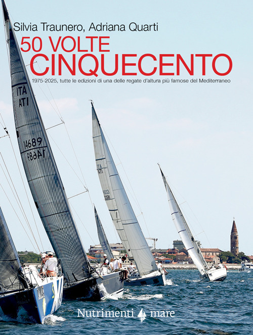 50 volte cinquecento. 1975-2025, tutte le edizioni di una delle regate d'altura più famose del Mediterraneo