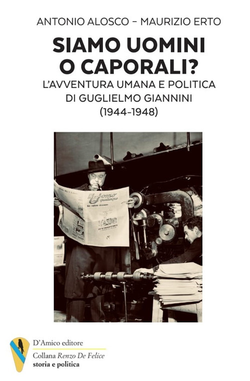 Siamo uomini o caporali? L'avventura umana e politica di Guglielmo Giannini (1944-1948)