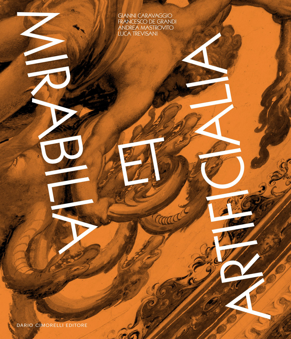 Mirabilia et Artificialia. Gianni Caravaggio, Francesco De Grandi, Andrea Mastrovito, Luca Trevisani. Ediz. italiana e inglese
