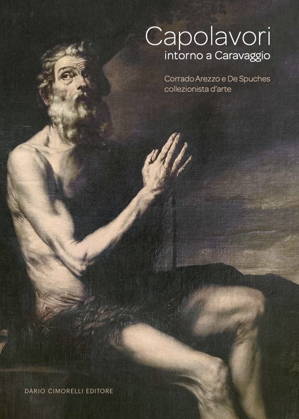 Capolavori intorno a Caravaggio. Corrado Arezzo De Spuches collezionista d'arte. Catalogo della mostra (Ragusa Ibla, 16 giugno-21 settembre 2024)