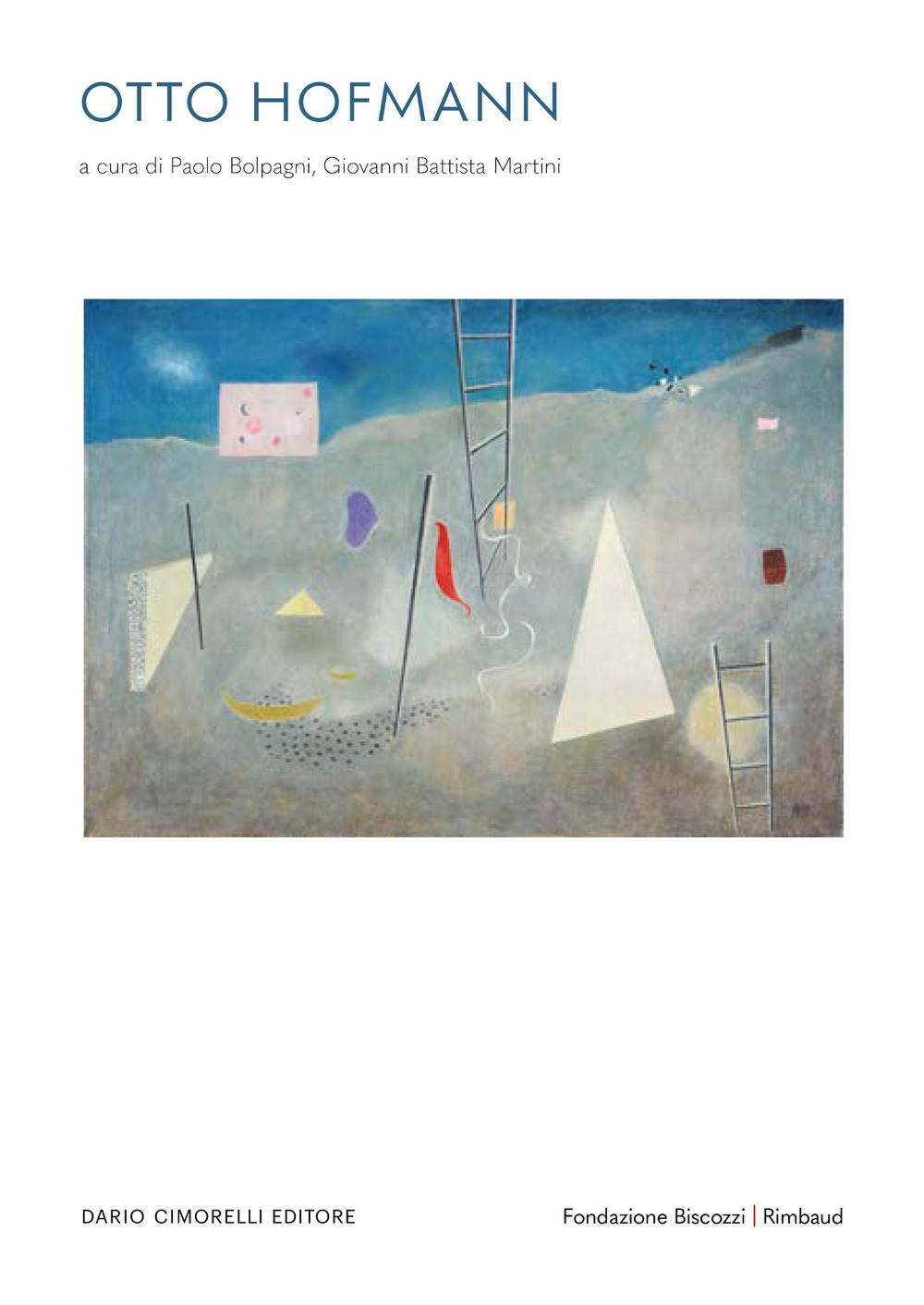 Otto Hofmann L’immaginario e il reale. Dal Bauhaus, un artista libero. Opere 1930-1954. Ediz. italiana, inglese e francese