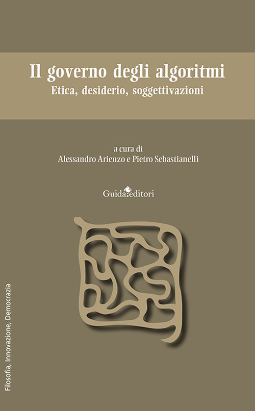 Il governo degli algoritmi. Etica, desiderio, soggettivazioni