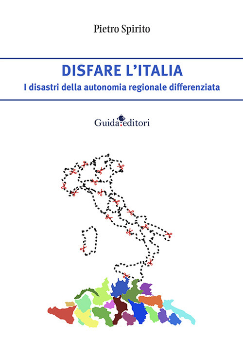 Disfare l’Italia. I disastri della autonomia regionale differenziata