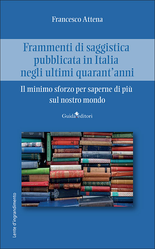 Frammenti di saggistica pubblicata in Italia negli ultimi quarant'anni. Il minimo sforzo per saperne di più sul nostro mondo