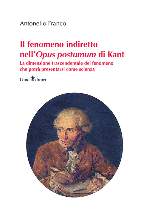 Il fenomeno indiretto nell'Opus postumum di Kant. La dimensione trascendentale del fenomeno che potrà presentarsi come scienza