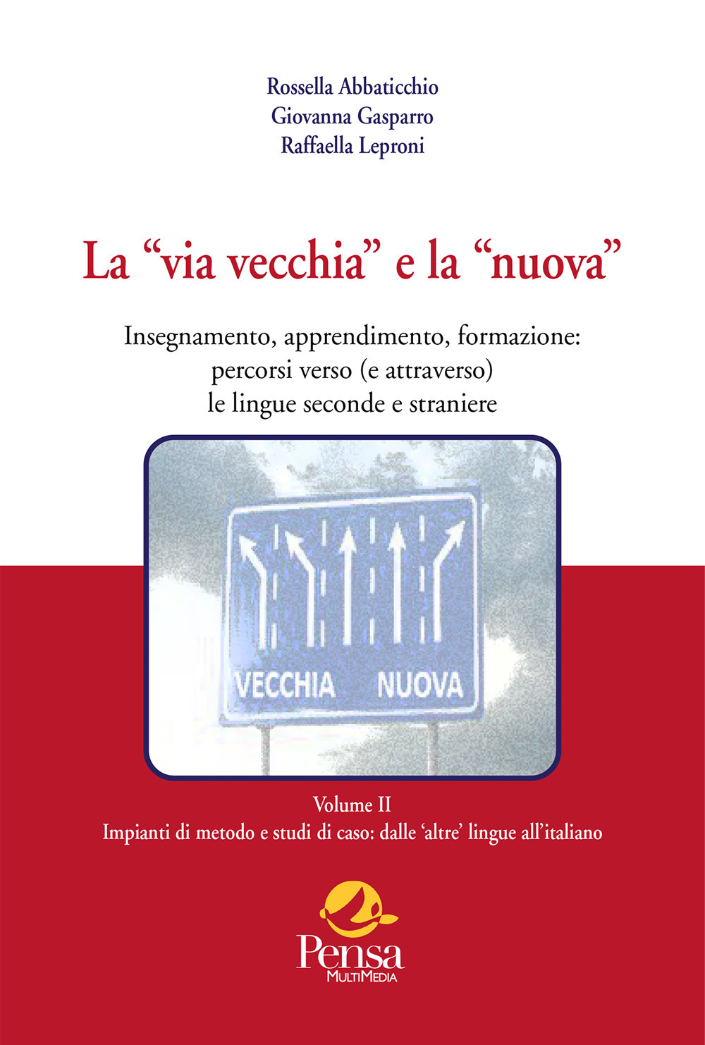 La «via vecchia» e la «nuova». Insegnamento, apprendimento, formazione: percorsi verso (e attraverso) le lingue seconde e straniere. Vol. 2: Impianti di metodo e studi di caso: dalle 'altre' lingue all'italiano
