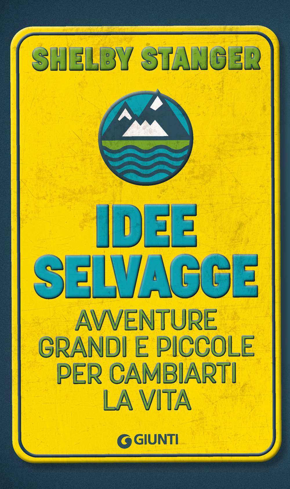 Idee selvagge. Avventure grandi e piccole per cambiarti la vita