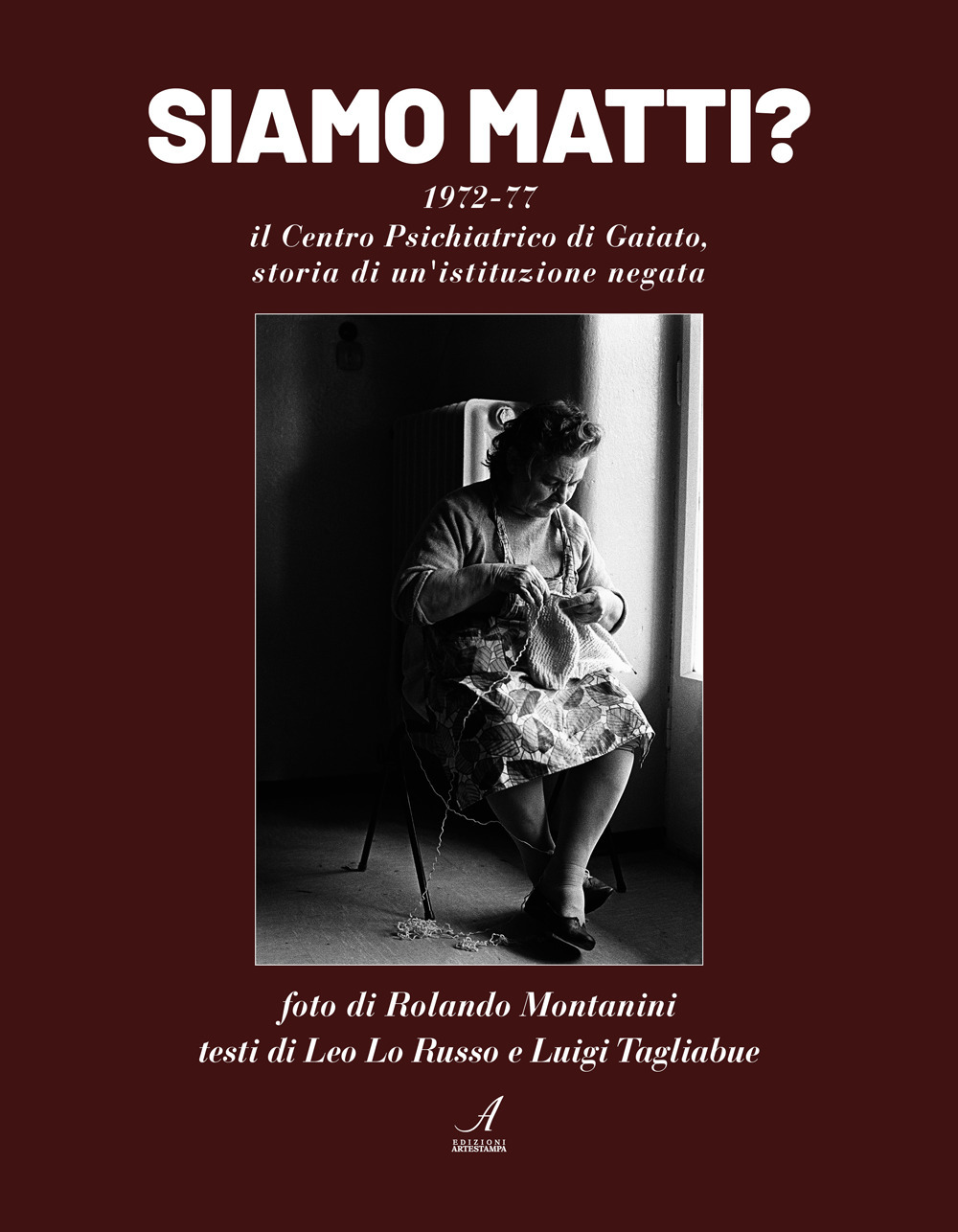 Siamo matti? 1972-77 il centro psichiatrico di Gaiato, storia di un'istituzione negata