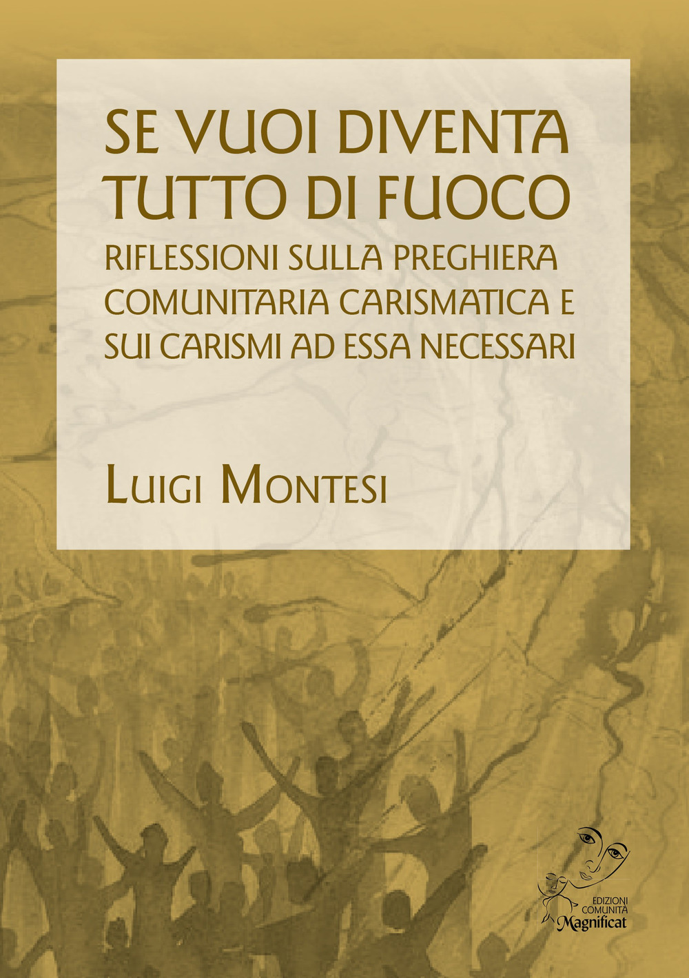 Se vuoi diventa tutto di fuoco. Riflessioni sulla preghiera comunitaria carismatica e sui carismi ad essa necessari