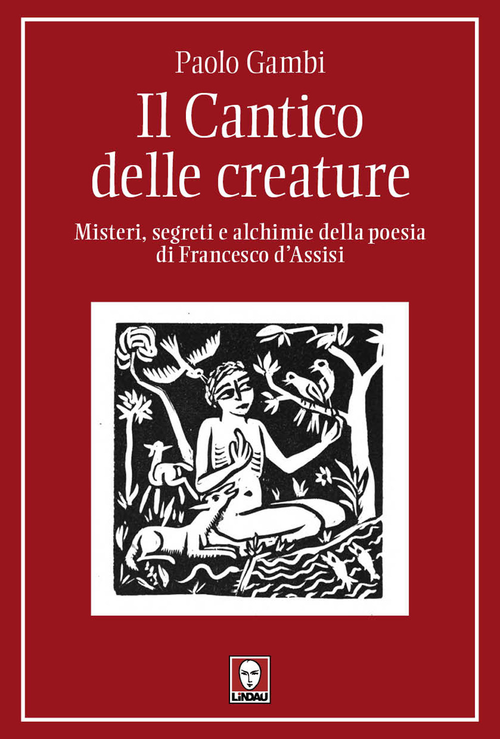 Il Cantico delle creature. Misteri, segreti e alchimie della poesia di Francesco d’Assisi