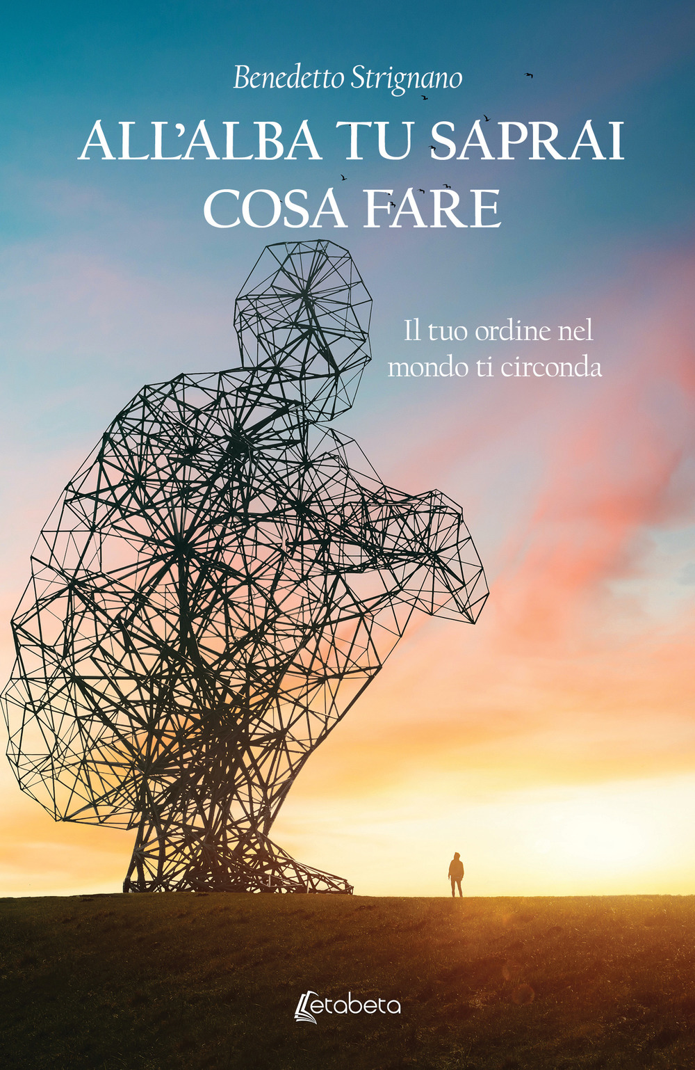 All’alba tu saprai cosa fare. Il tuo ordine nel mondo ti circonda