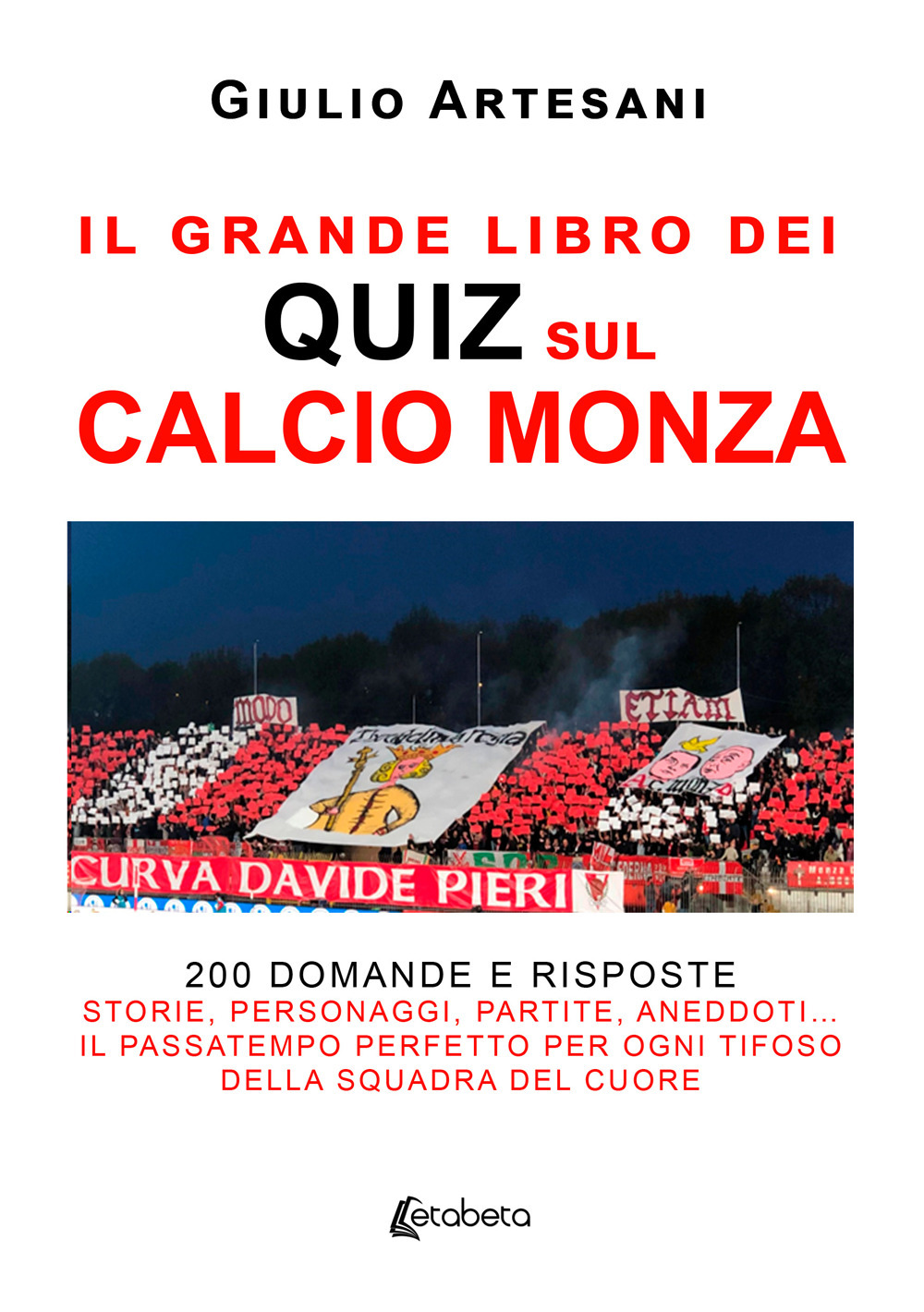 Il grande libro dei quiz sul calcio Monza. 200 domande e risposte. Storie, personaggi, partite, aneddoti… Il passatempo perfetto per ogni tifoso della squadra del cuore