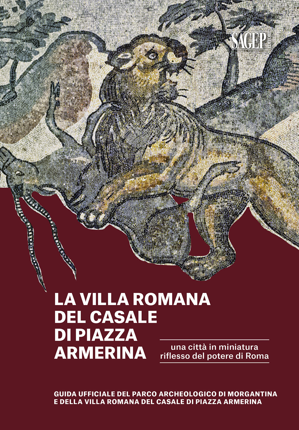 La Villa romana del Casale di piazza Armerina. Una città in miniatura riflesso del potere di Roma. Guida ufficiale del Parco Archeologico di Morgantina e di Villa romana del Casale di Piazza Armerina