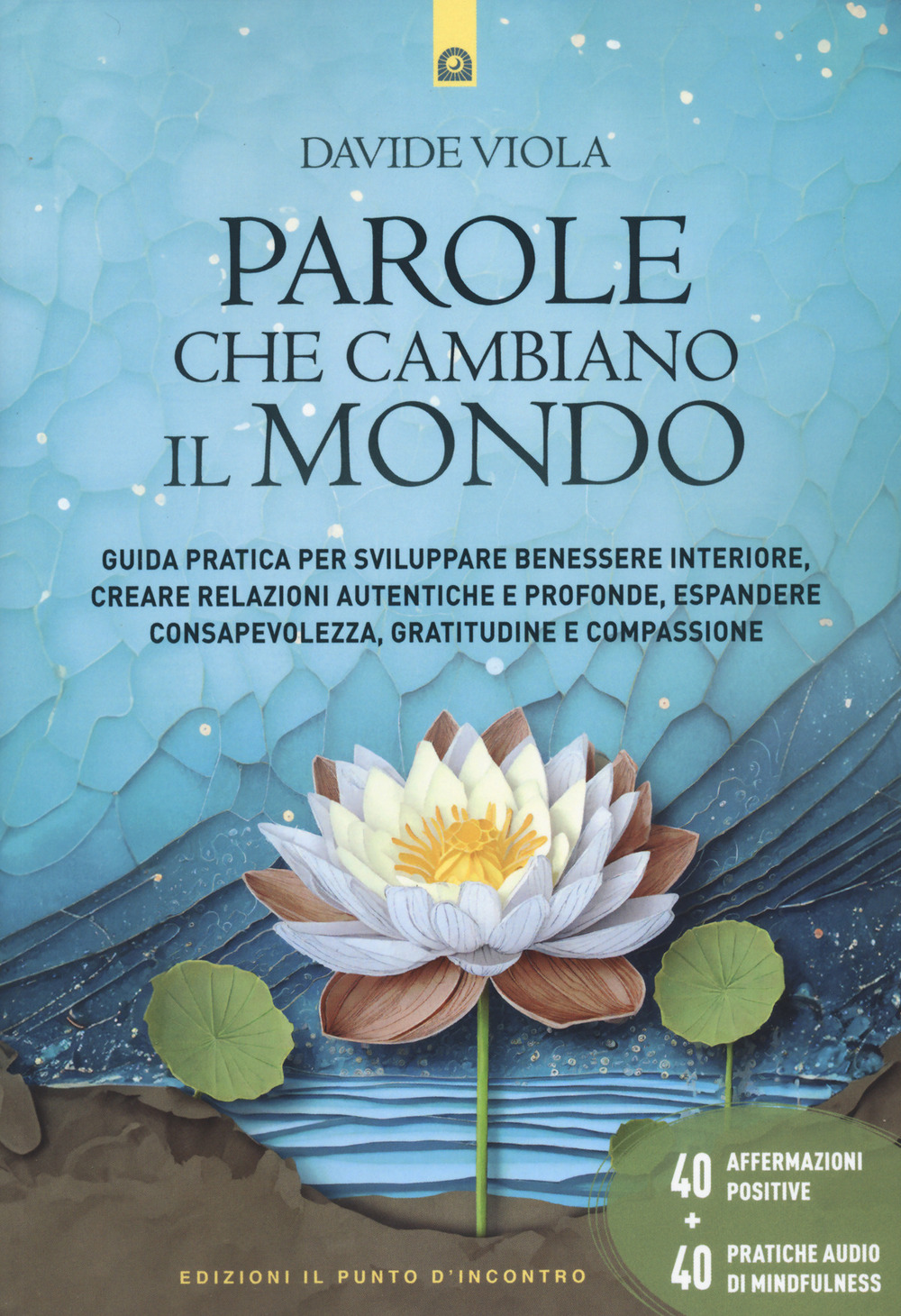 Parole che cambiano il mondo. Guida pratica per sviluppare benessere interiore, creare relazioni autentiche e profonde, espandere consapevolezza, gratitudine e compassione