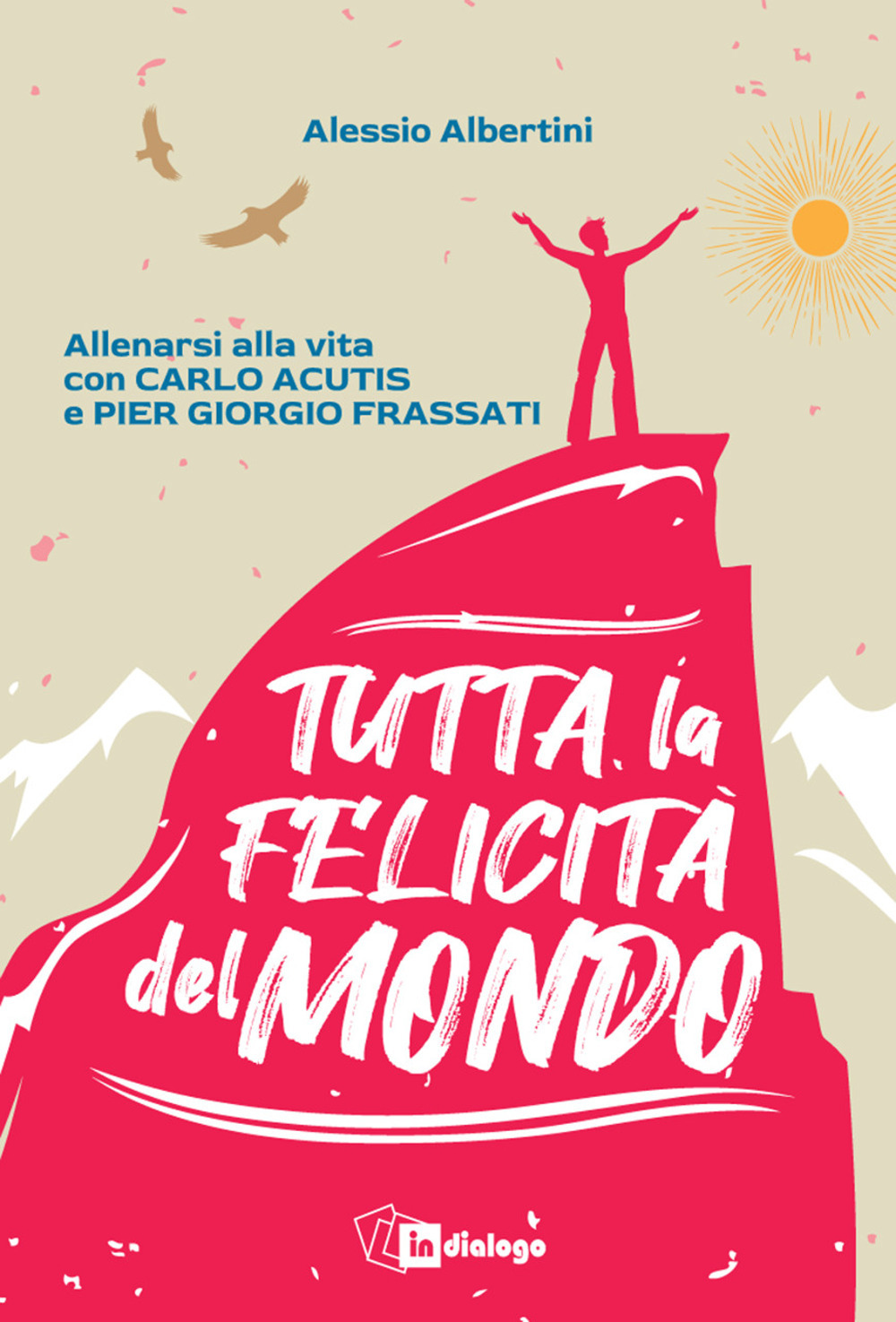 Tutta la felicità del mondo. Allenarsi alla vita con Carlo Acutis e Pier Giorgio Frassati