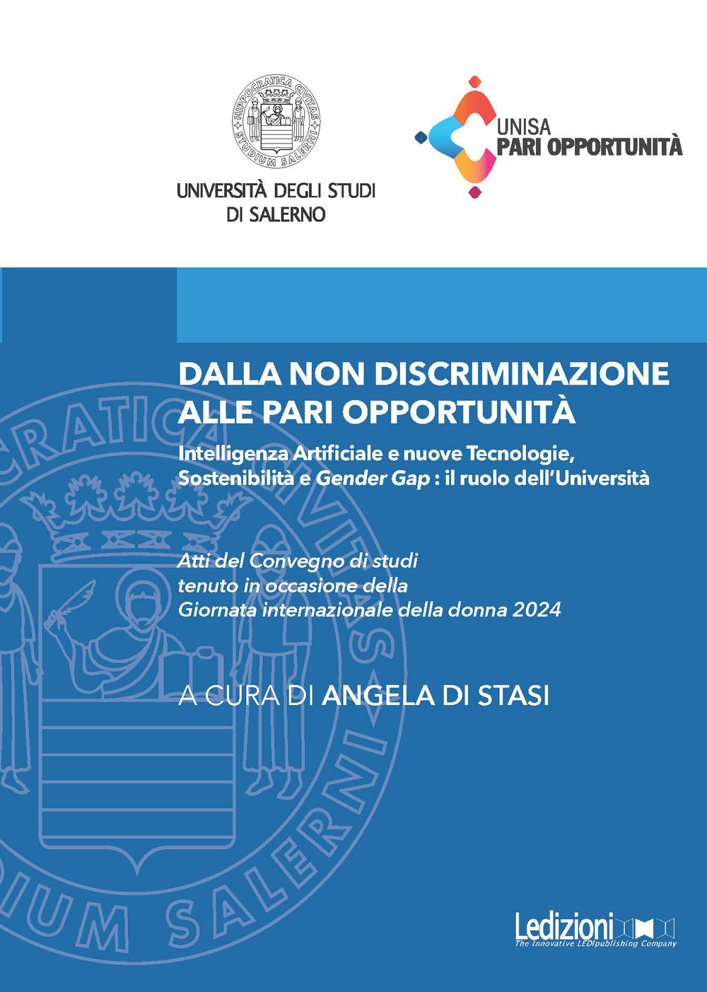 Dalla non discriminazione alle pari opportunità. Intelligenza Artificiale e nuove tecnologie, sostenibilità e «gender gap»: il ruolo dell'Università. Atti del Convegno di studi tenuto in occasione della Giornata internazionale della donna 2024