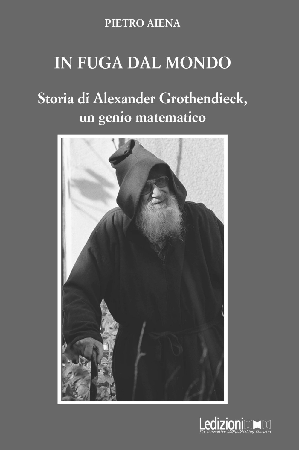 In fuga dal mondo. Storia di Alexander Grothendieck, un genio matematico