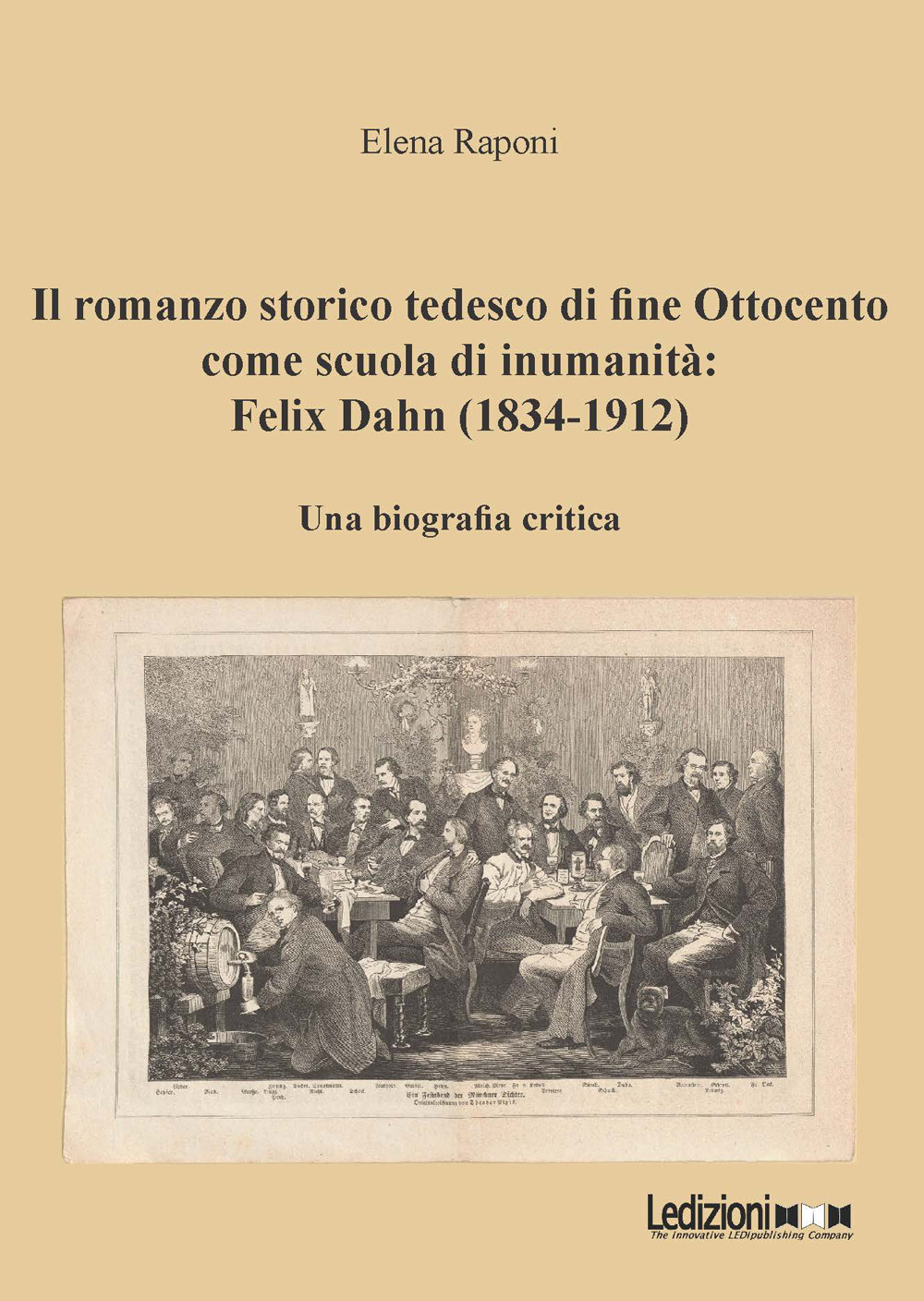 Il romanzo storico tedesco di fine Ottocento come scuola di inumanità: Felix Dahn (1834-1912). Una biografia critica