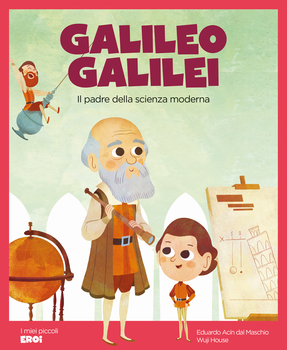 Galileo Galilei. Il padre della scienza moderna