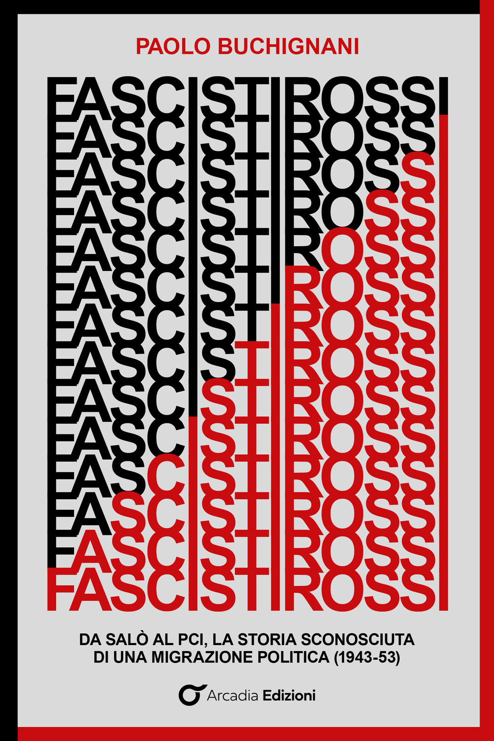 Fascisti rossi. Da Salò al PCI, la storia sconosciuta di una migrazione politica (1943-53)