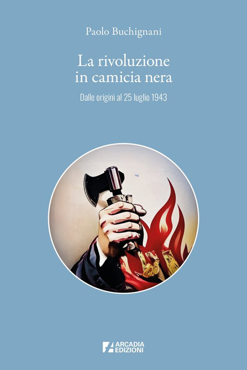 La rivoluzione in camicia nera. Dalle origini al 25 luglio 1943