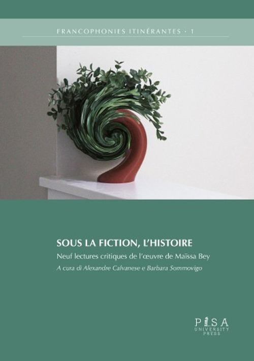 Sous la fiction, l'histoire. Neuf lectures critiques de l'oeuvre de maïssa bey