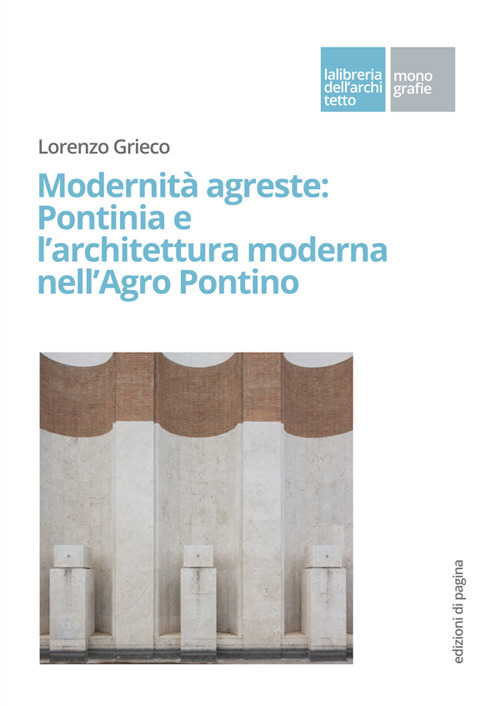 Modernità agreste: Pontinia e l'architettura moderna nell'Agro Pontino