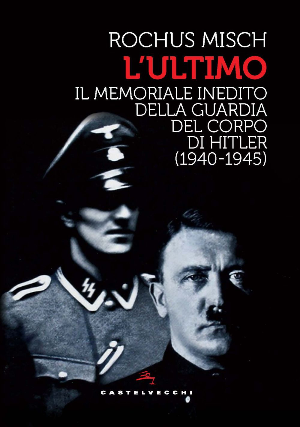 L'Ultimo. Il memoriale inedito della guardia del corpo di Hitler (1940-1945)